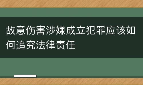 故意伤害涉嫌成立犯罪应该如何追究法律责任