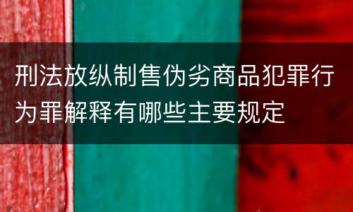 刑法放纵制售伪劣商品犯罪行为罪解释有哪些主要规定