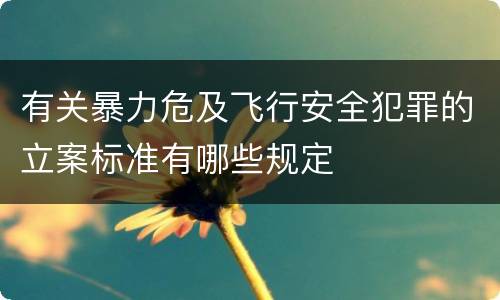 有关暴力危及飞行安全犯罪的立案标准有哪些规定