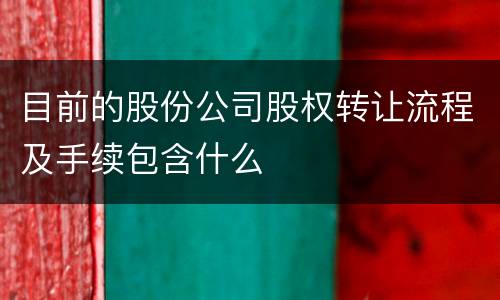 目前的股份公司股权转让流程及手续包含什么