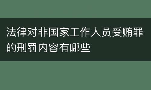 法律对非国家工作人员受贿罪的刑罚内容有哪些
