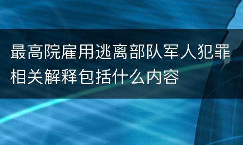 最高院雇用逃离部队军人犯罪相关解释包括什么内容