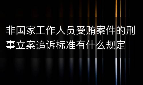非国家工作人员受贿案件的刑事立案追诉标准有什么规定