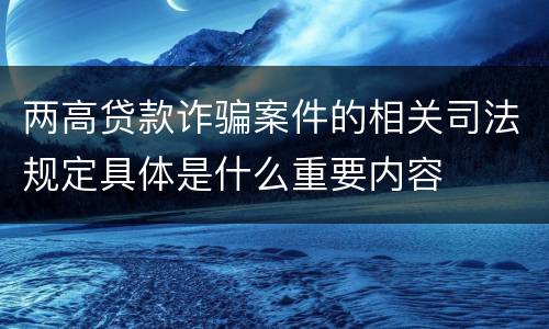 两高贷款诈骗案件的相关司法规定具体是什么重要内容