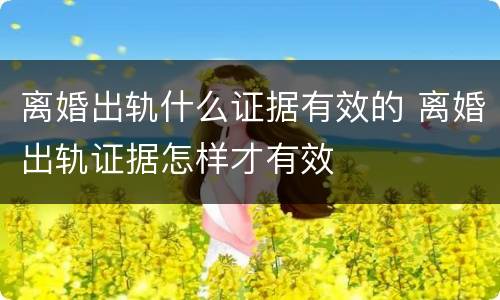 离婚出轨什么证据有效的 离婚出轨证据怎样才有效