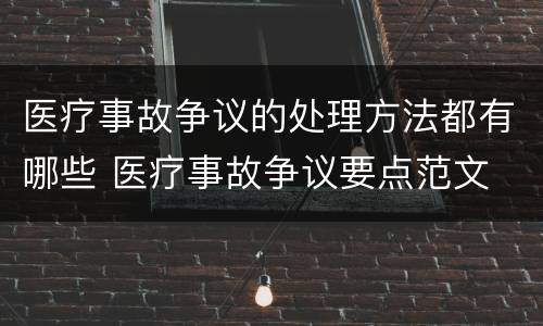 医疗事故争议的处理方法都有哪些 医疗事故争议要点范文