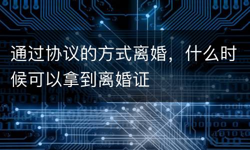 通过协议的方式离婚，什么时候可以拿到离婚证