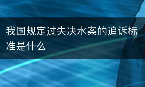 我国规定过失决水案的追诉标准是什么