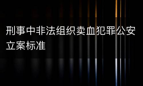 刑事中非法组织卖血犯罪公安立案标准
