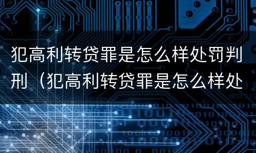 犯高利转贷罪是怎么样处罚判刑（犯高利转贷罪是怎么样处罚判刑的）