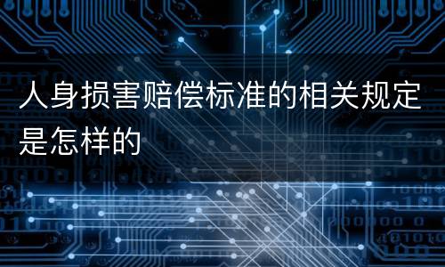 人身损害赔偿标准的相关规定是怎样的