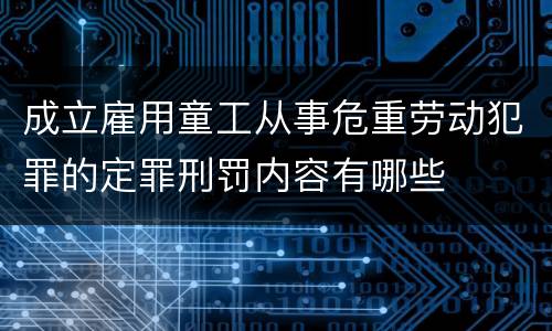 成立雇用童工从事危重劳动犯罪的定罪刑罚内容有哪些