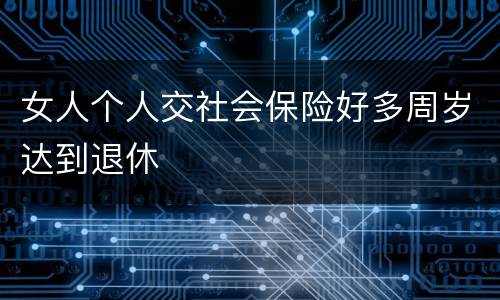 女人个人交社会保险好多周岁达到退休