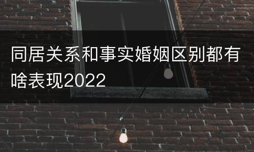 同居关系和事实婚姻区别都有啥表现2022