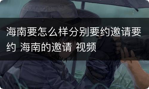 海南要怎么样分别要约邀请要约 海南的邀请 视频
