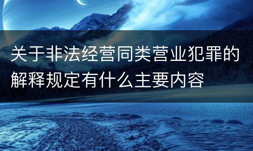 关于非法经营同类营业犯罪的解释规定有什么主要内容