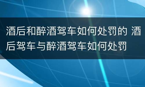 酒后和醉酒驾车如何处罚的 酒后驾车与醉酒驾车如何处罚