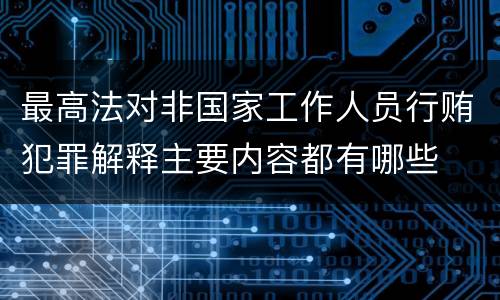 最高法对非国家工作人员行贿犯罪解释主要内容都有哪些