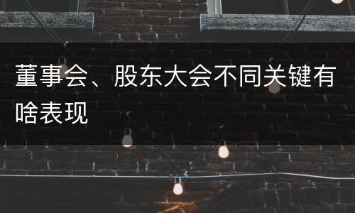 董事会、股东大会不同关键有啥表现