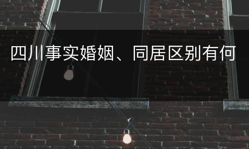 四川事实婚姻、同居区别有何