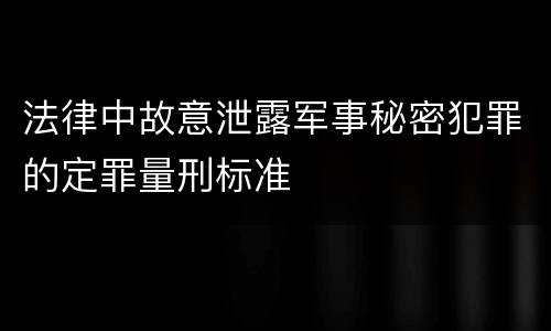法律中故意泄露军事秘密犯罪的定罪量刑标准