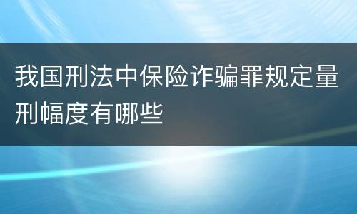 我国刑法中保险诈骗罪规定量刑幅度有哪些