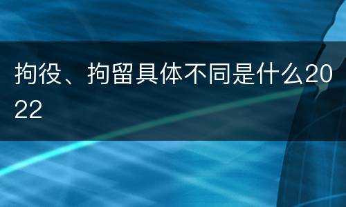 拘役、拘留具体不同是什么2022