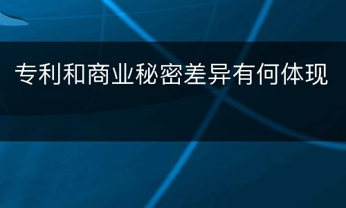 专利和商业秘密差异有何体现