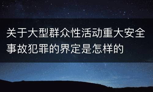 关于大型群众性活动重大安全事故犯罪的界定是怎样的