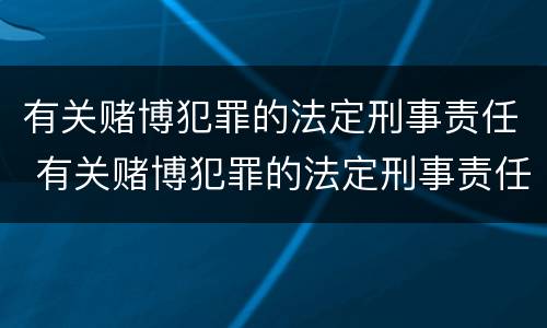有关赌博犯罪的法定刑事责任 有关赌博犯罪的法定刑事责任有哪些