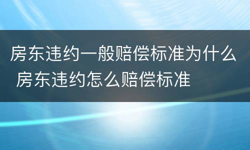 房东违约一般赔偿标准为什么 房东违约怎么赔偿标准