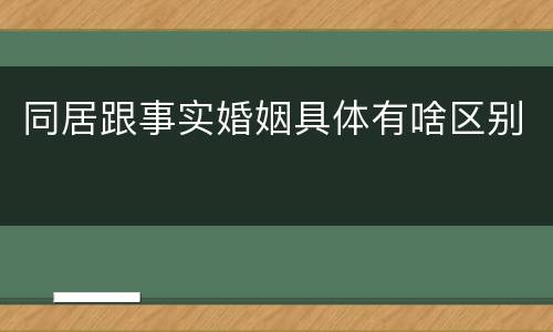 同居跟事实婚姻具体有啥区别