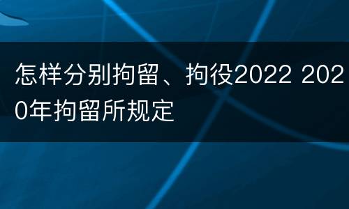 怎样分别拘留、拘役2022 2020年拘留所规定