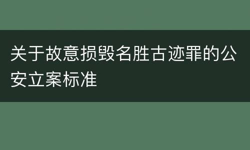 关于故意损毁名胜古迹罪的公安立案标准