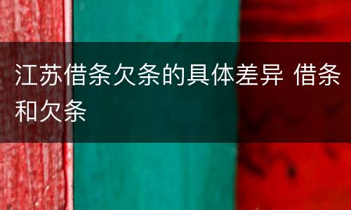 江苏借条欠条的具体差异 借条和欠条