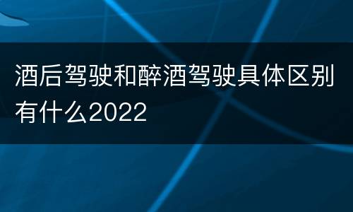 酒后驾驶和醉酒驾驶具体区别有什么2022