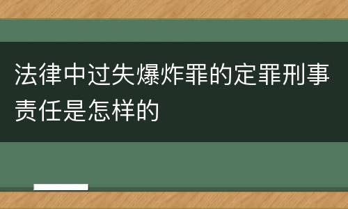 法律中过失爆炸罪的定罪刑事责任是怎样的