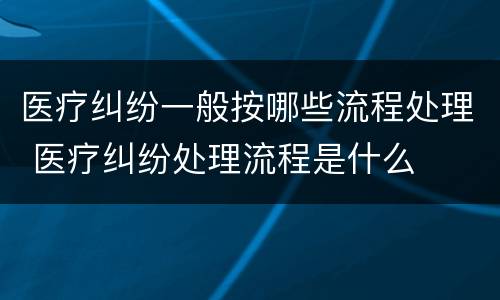 医疗纠纷一般按哪些流程处理 医疗纠纷处理流程是什么