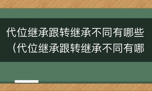 代位继承跟转继承不同有哪些（代位继承跟转继承不同有哪些区别）