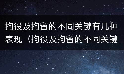 拘役及拘留的不同关键有几种表现（拘役及拘留的不同关键有几种表现为）