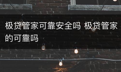 极贷管家可靠安全吗 极贷管家的可靠吗