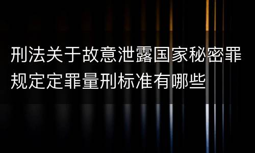 刑法关于故意泄露国家秘密罪规定定罪量刑标准有哪些