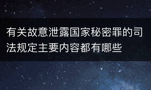 有关故意泄露国家秘密罪的司法规定主要内容都有哪些