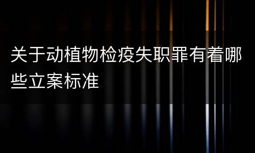 关于动植物检疫失职罪有着哪些立案标准