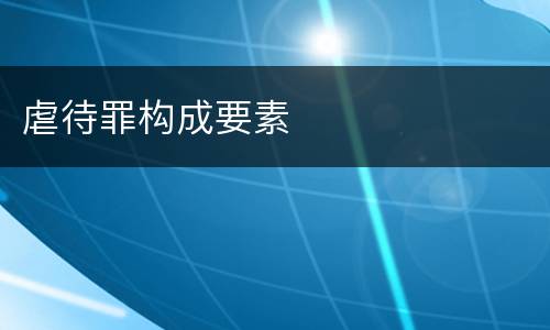 虐待罪构成要素
