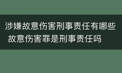 涉嫌故意伤害刑事责任有哪些 故意伤害罪是刑事责任吗