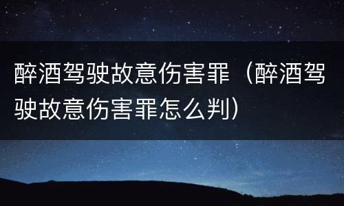 醉酒驾驶故意伤害罪（醉酒驾驶故意伤害罪怎么判）