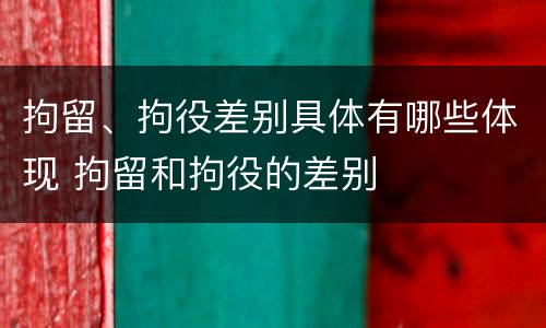 拘留、拘役差别具体有哪些体现 拘留和拘役的差别