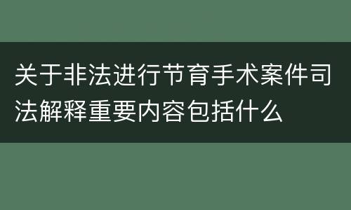 关于非法进行节育手术案件司法解释重要内容包括什么