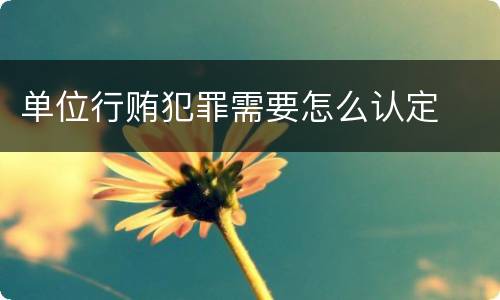 单位行贿犯罪需要怎么认定